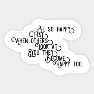 be so happy that when others look at you they become happy too Sticker